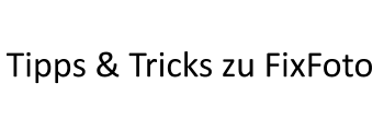 FixFoto-Tipps - Tipps & Tricks zu FixFoto FixFoto-Tipps - Tipps & Tricks zu FixFoto
